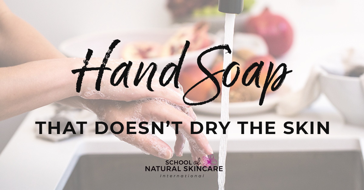 Hand soap that doesn’t dry the skin - School of Natural Skincare